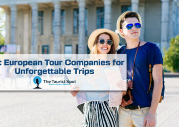 Best European Tour Companies for Unforgettable Trips - The Tourist Spot